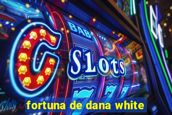 fortuna de dana white